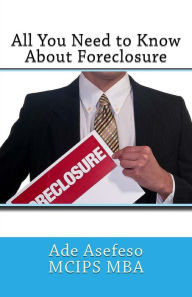 Title: All You Need to Know About Foreclosure, Author: Ade Asefeso McIps Mba