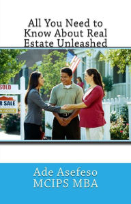 Title: All You Need to Know About Real Estate Unleashed, Author: Ade Asefeso McIps Mba