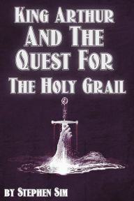 Title: King Arthur and the Quest for the Holy Grail: The Grail Quests, Author: Stephen Sim