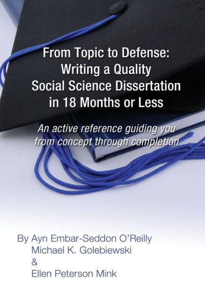 From Topic to Defense: Writing a Quality Social Science Dissertation in 18 Months or Less: An active reference guiding you from concept through completion