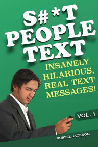 Title: S#*t People Text: Insanely Hilarious, Real Text Messages!, Author: Russel Jackson