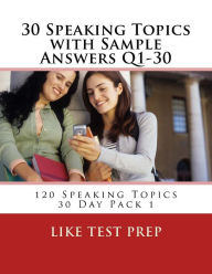 Title: 30 Speaking Topics with Sample Answers Q1-30: 120 Speaking Topics 30 Day Pack 1, Author: Like Test Prep