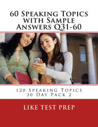 Title: 60 Speaking Topics with Sample Answers Q31-60: 120 Speaking Topics 30 Day Pack 2, Author: Like Test Prep