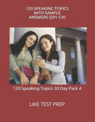 Title: 120 Speaking Topics with Sample Answers Q91-120: 120 Speaking Topics 30 Day Pack 4, Author: Like Test Prep