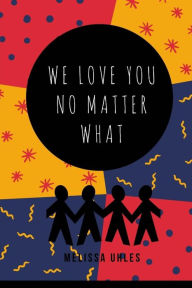 Title: We Love You...No Matter What, Author: Melissa Uhles