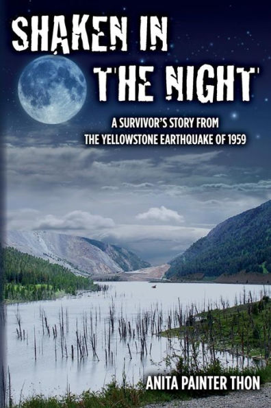 Shaken in the night: A Survivor's Story from the Yellowstone Earthquake of 1959.