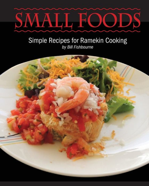 Small Foods: Simple Recipes for Ramekin Cooking