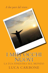 Title: I miei occhi nuovi: La tua finestra sul mondo, Author: Luca Carbone