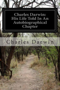 Title: Charles Darwin: His Life Told In An Autobiographical Chapter: And In A Selected Series of his Published Letters, Author: Francis Darwin Sir