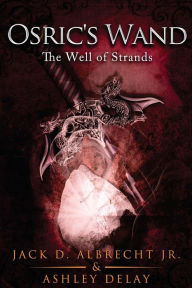 Title: The Well of Strands (Osric's Wand, Book Three), Author: Ashley Delay