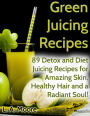 Green Juicing Recipes: Detox and Diet Juicing Recipes for Amazing Skin, Healthy Hair and a Radiant Soul!