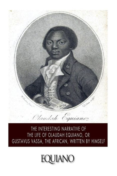 The Interesting Narrative of the Life of Olaudah Equiano, or Gustavus Vassa, the African. Written by Himself