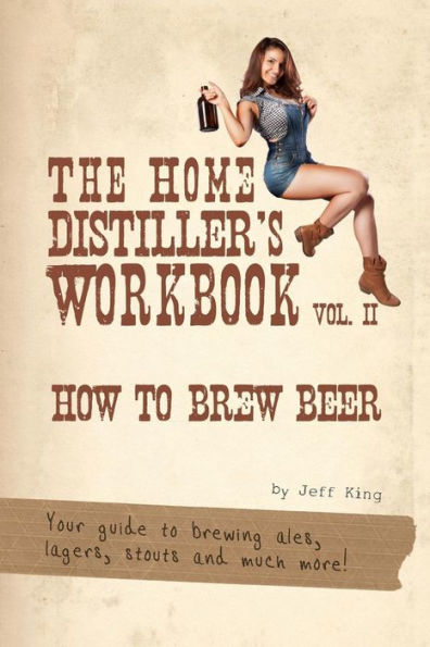 The Home Distiller's Workbook Vol II: How to Brew Beer, a beginners guide to home brewing