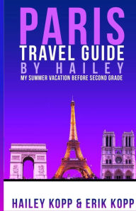 Title: Paris Travel Guide By Hailey: My Summer Vacation Before Second Grade, Author: Hailey Kopp
