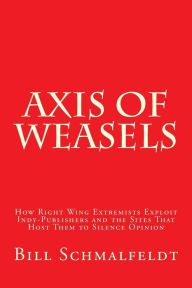 Title: Axis of Weasels: How Right Wing Extremists Exploit Self-Publishing Websites to Silence Opinion, Author: Bill Schmalfeldt