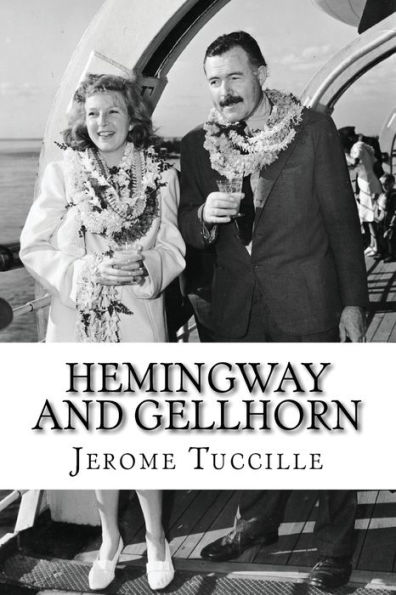 Hemingway and Gellhorn: The Untold Story of Two Writers, Espionage, War, and the Great Depression