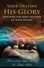 Your Destiny, His Glory!: The How and Why of Your Design