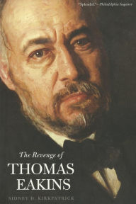 Title: The Revenge of Thomas Eakins, Author: Sidney D Kirkpatrick