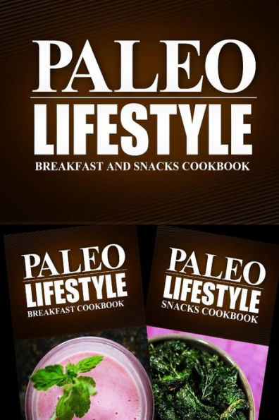 Paleo Lifestyle - Breakfast and Snacks Cookbook: Modern Caveman CookBook for Grain Free, Low Carb, Sugar Free, Detox Lifestyle