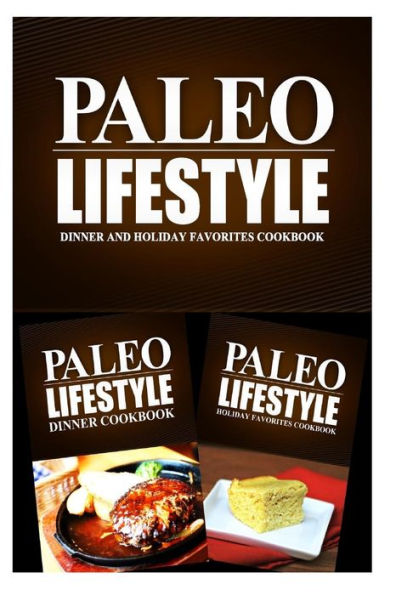 Paleo Lifestyle - Dinner and Holiday Favorites: Modern Caveman CookBook for Grain Free, Low Carb, Sugar Free, Detox Lifestyle