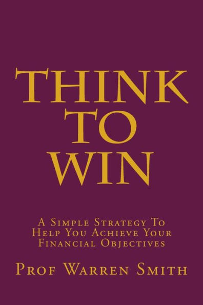 Think To Win: A Simple Strategy To Help You Achieve Your Financial Objectives