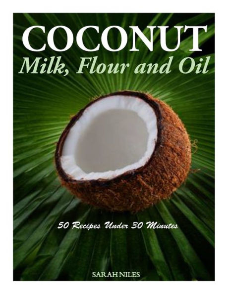 Coconut Milk, Flour and Oil - 50 Recipes Under 30 Minutes