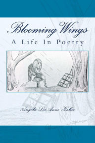 Title: Blooming Wings: A Life In Poetry, Author: Angela Leeanne Hollis