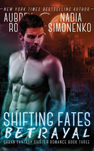 Title: Shifting Fates: Betrayal (Urban Fantasy Shifter Romance Book Three), Author: Nadia Simonenko
