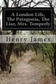 Title: A London Life, The Patagonia, The Liar, Mrs. Temperly, Author: Henry James
