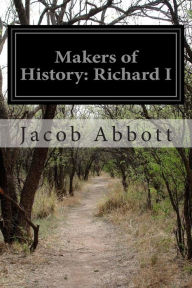 Title: Makers of History: Richard I, Author: Jacob Abbott