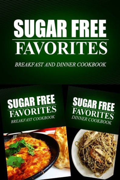 Sugar Free Favorites - Breakfast and Dinner Cookbook: Sugar Free recipes cookbook for your everyday Sugar Free cooking