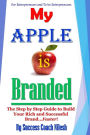 My Apple is Branded: The Step by Step Guide to Build Your Rich and Successful Brand...Faster!