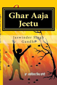 Title: Ghar Aaja Jeetu: Come Home Jeetu, Author: Jaswinder Singh Gandhi Dr