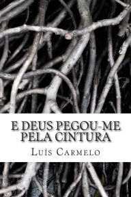 Title: E Deus pegou-me pela cintura, Author: Luis Carmelo