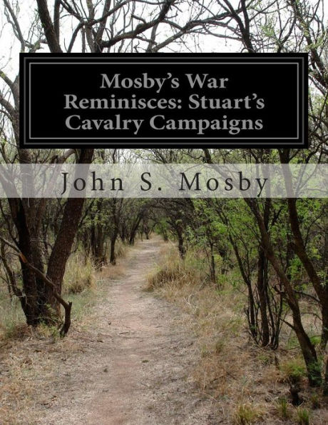 Mosby's War Reminisces: Stuart's Cavalry Campaigns