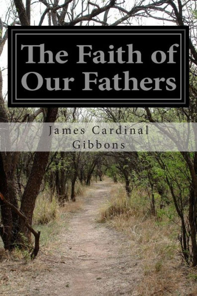 The Faith of Our Fathers: Being a Plain Exposition and Vindication of the Church Founded by Our Lord Jesus Christ