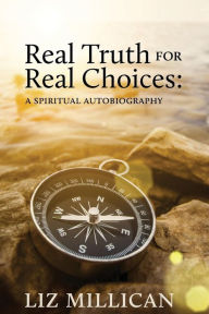 Real Truth for Real Choices: A Spiritual Autobiography