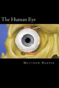 Title: The Human Eye: A Fascinating Book Containing Human Eye Facts, Trivia, Images & Memory Recall Quiz: Suitable for Adults & Children, Author: Matthew Harper