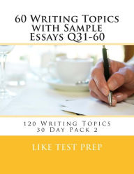 Title: 60 Writing Topics with Sample Essays Q31-60: 120 Writing Topics 30 Day Pack 2, Author: Like Test Prep