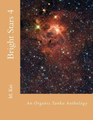 Title: Bright Stars 4: An Organic Tanka Anthology, Author: M Kei