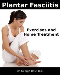 Title: Plantar Fasciitis Exercises and Home Treatment, Author: George F Best D C