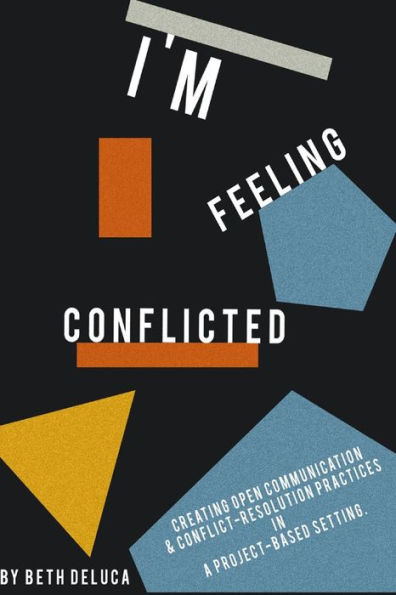 I'm Feeling Conflicted: Creating Open Communication & Conflict-Resolution Practices in a Project-Based Setting