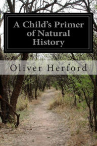 Title: A Child's Primer of Natural History, Author: Oliver Herford