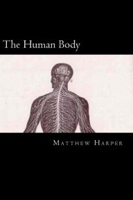 Title: The Human Body: A Fascinating Book Containing Human Body Facts, Trivia, Images & Memory Recall Quiz: Suitable for Adults & Children, Author: Matthew Harper