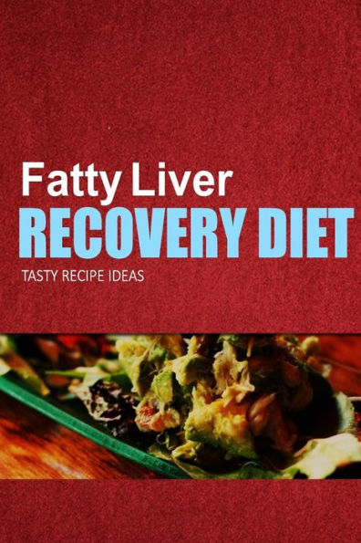 Fatty Liver Recovery Diet - Tasty Recipe Ideas: Healthy and Delicious Recipes for Liver Detox and Fatty Liver Recovery