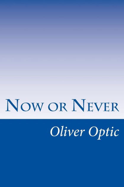 NOW OR NEVER by Oliver Optic | NOOK Book (eBook) | Barnes & Noble®