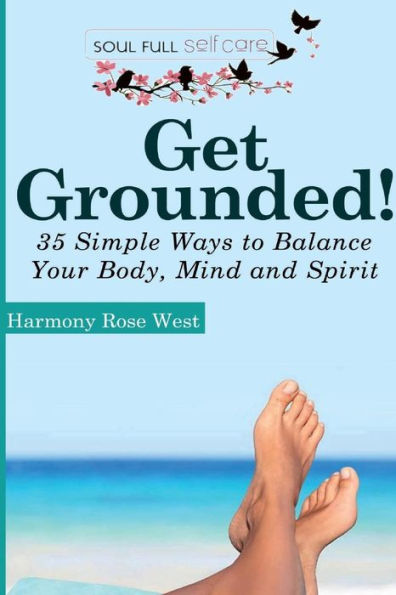 Get Grounded!: 35 Simple Ways to Balance Your Body, Mind and Spirit