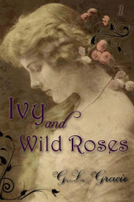 Title: Ivy and Wild Roses, Author: G. L. Gracie