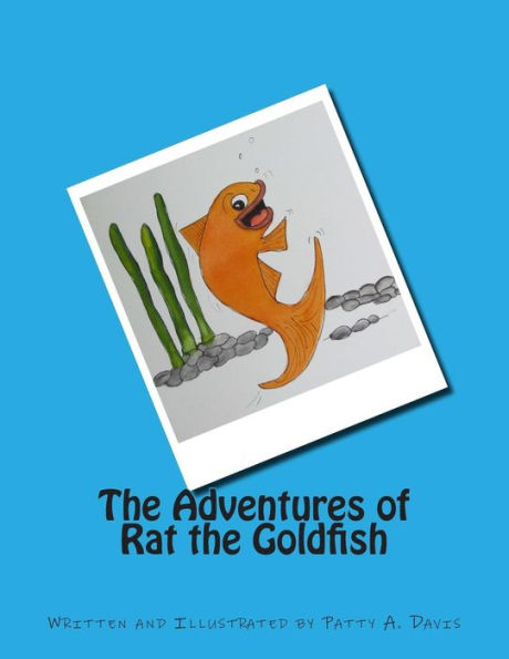 The Adventures of Rat the Goldfish: Available from Amazon,com, Createspace.com, and other retail outlets