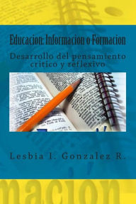 Title: Educacion: Informacion o Formacion: Desarrollo del pensamiento critico y reflexivo, Author: Lesbia Isabel Gonzalez